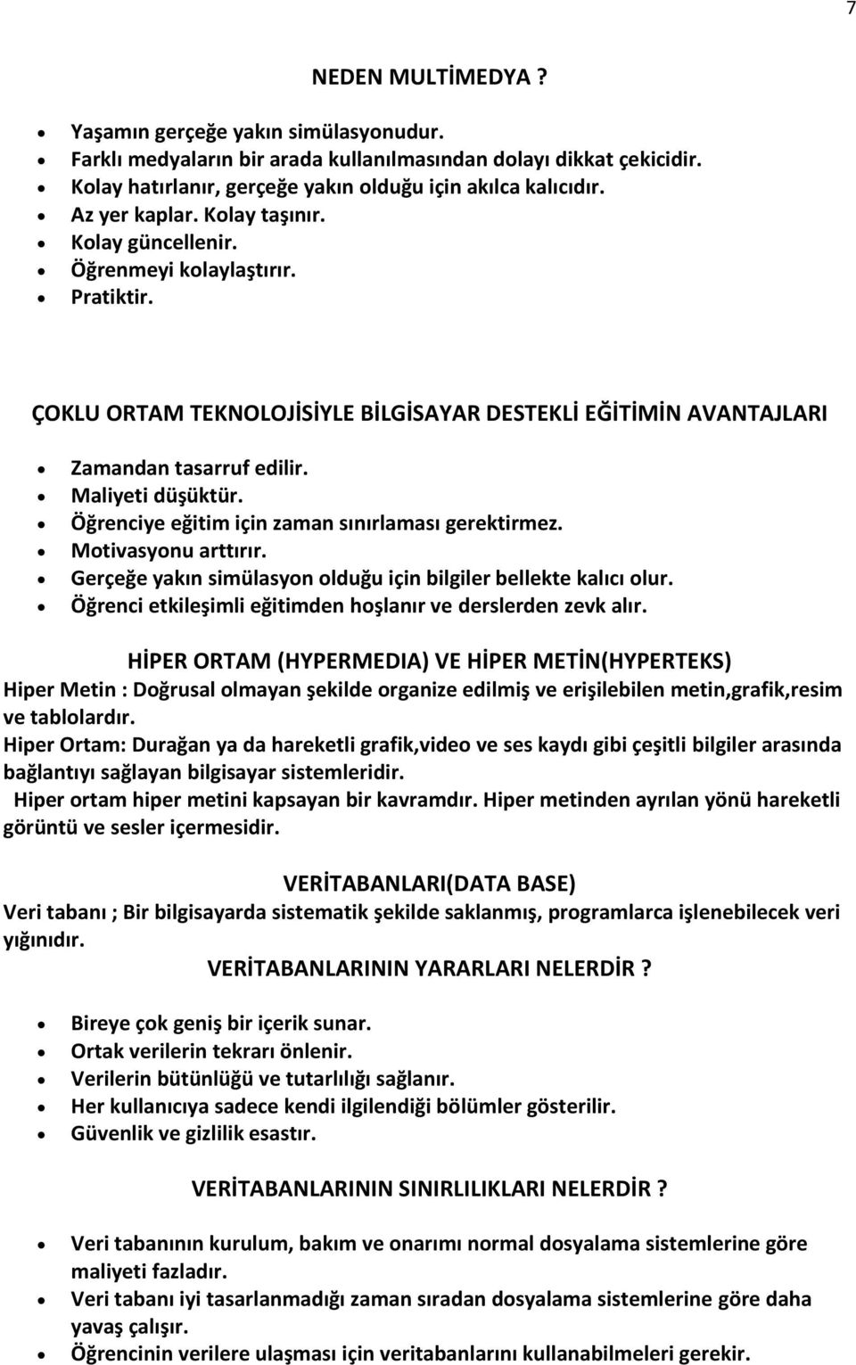 Öğrenciye eğitim için zaman sınırlaması gerektirmez. Motivasyonu arttırır. Gerçeğe yakın simülasyon olduğu için bilgiler bellekte kalıcı olur.