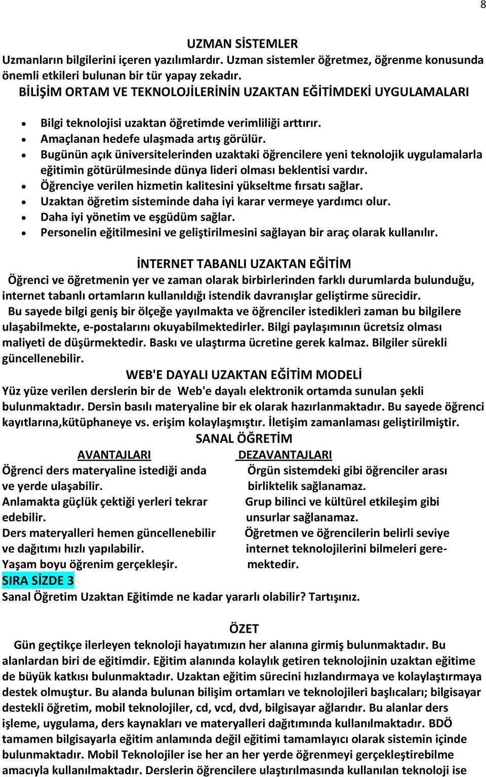 Bugünün açık üniversitelerinden uzaktaki öğrencilere yeni teknolojik uygulamalarla eğitimin götürülmesinde dünya lideri olması beklentisi vardır.