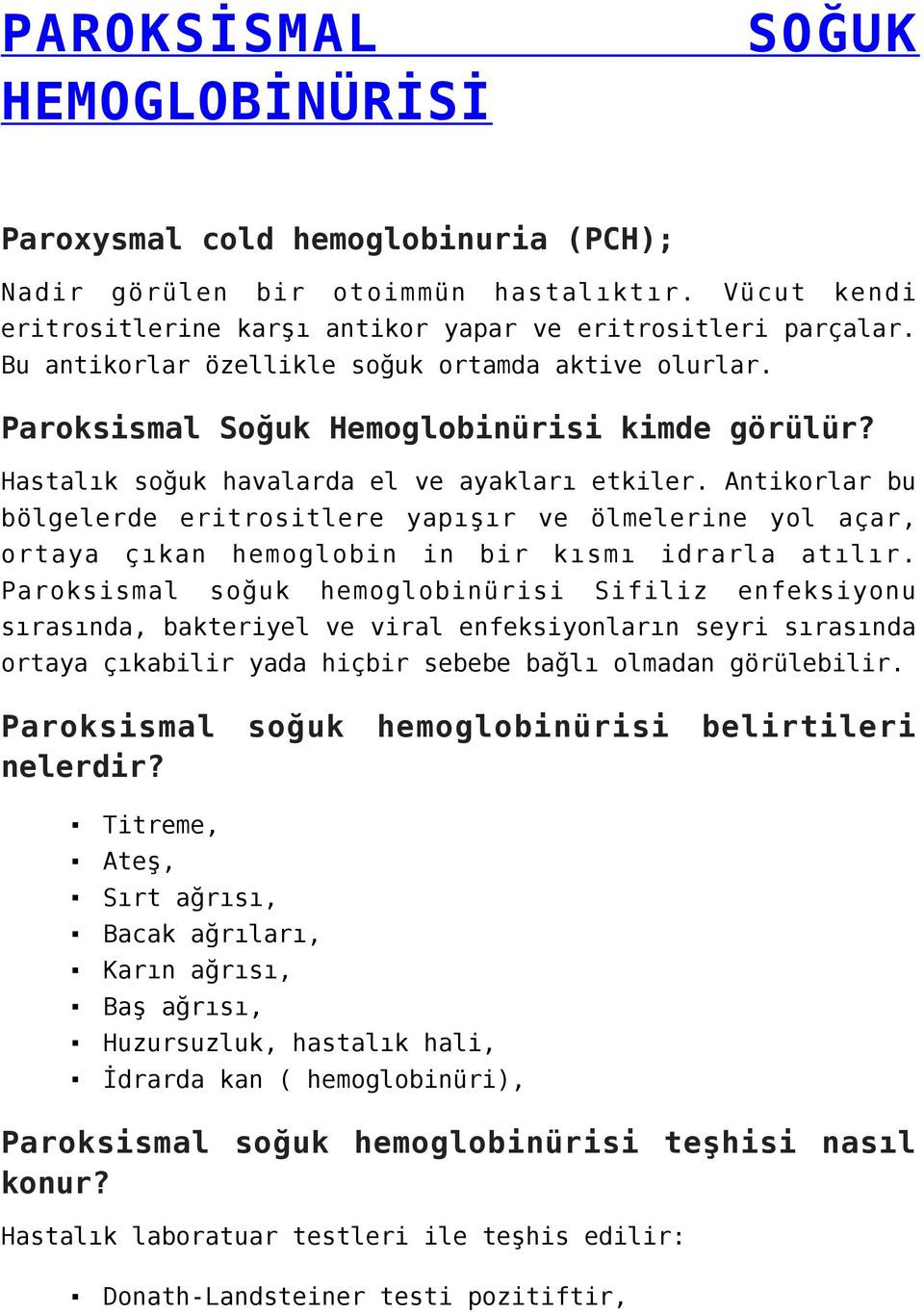 Antikorlar bu bölgelerde eritrositlere yapışır ve ölmelerine yol açar, ortaya çıkan hemoglobin in bir kısmı idrarla atılır.