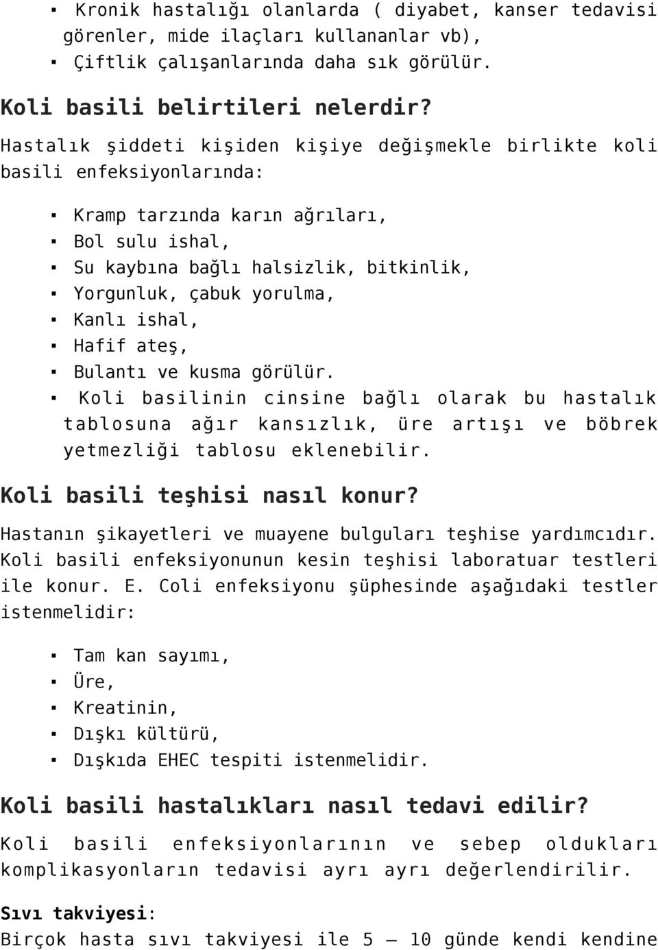 Kanlı ishal, Hafif ateş, Bulantı ve kusma görülür. Koli basilinin cinsine bağlı olarak bu hastalık tablosuna ağır kansızlık, üre artışı ve böbrek yetmezliği tablosu eklenebilir.