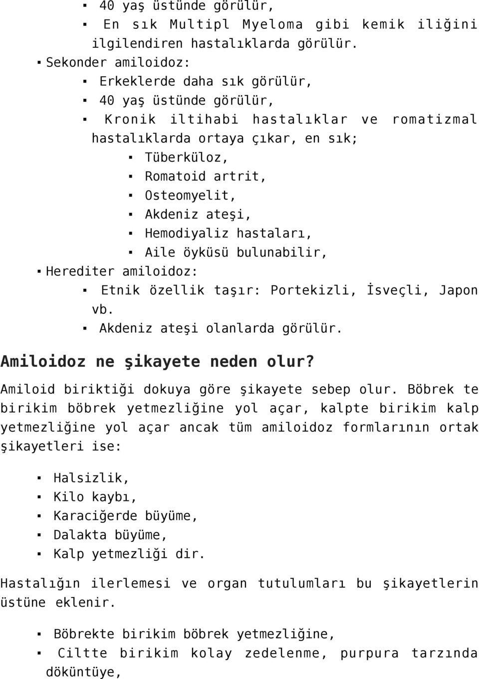 Akdeniz ateşi, Hemodiyaliz hastaları, Aile öyküsü bulunabilir, Herediter amiloidoz: Etnik özellik taşır: Portekizli, İsveçli, Japon vb. Akdeniz ateşi olanlarda görülür.