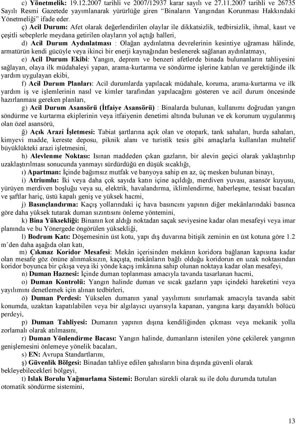 ç) Acil Durum: Afet olarak değerlendirilen olaylar ile dikkatsizlik, tedbirsizlik, ihmal, kasıt ve çeşitli sebeplerle meydana getirilen olayların yol açtığı halleri, d) Acil Durum Aydınlatması :