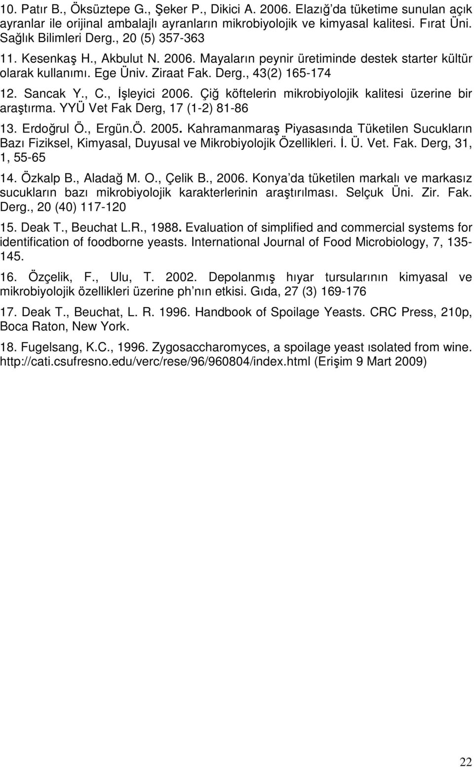 Çiğ köftelerin mikrobiyolojik kalitesi üzerine bir araştırma. YYÜ Vet Fak Derg, 17 (1-2) 81-86 13. Erdoğrul Ö., Ergün.Ö. 2005.