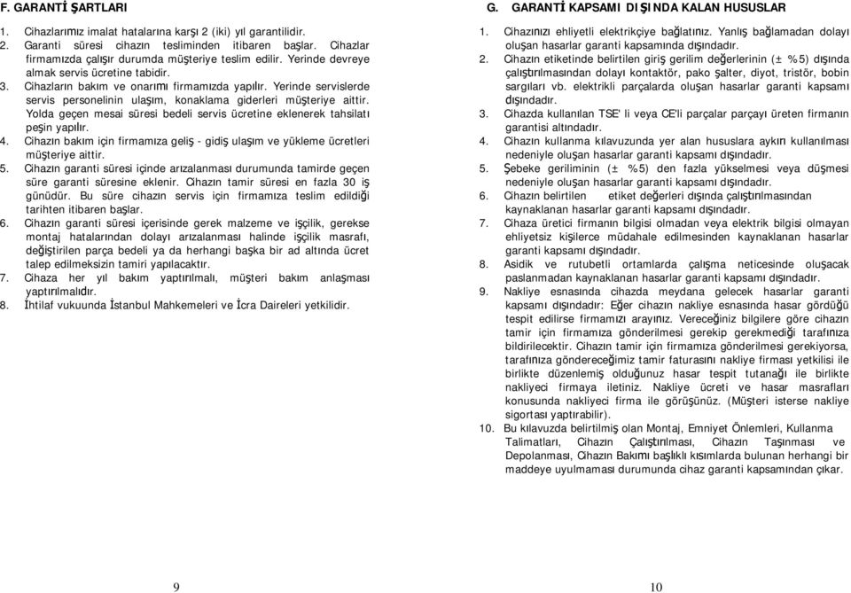 Yerinde servislerde servis personelinin ulaşım, konaklama giderleri müşteriye aittir. Yolda geçen mesai süresi bedeli servis ücretine eklenerek tahsilatı peşin yapılır. 4.