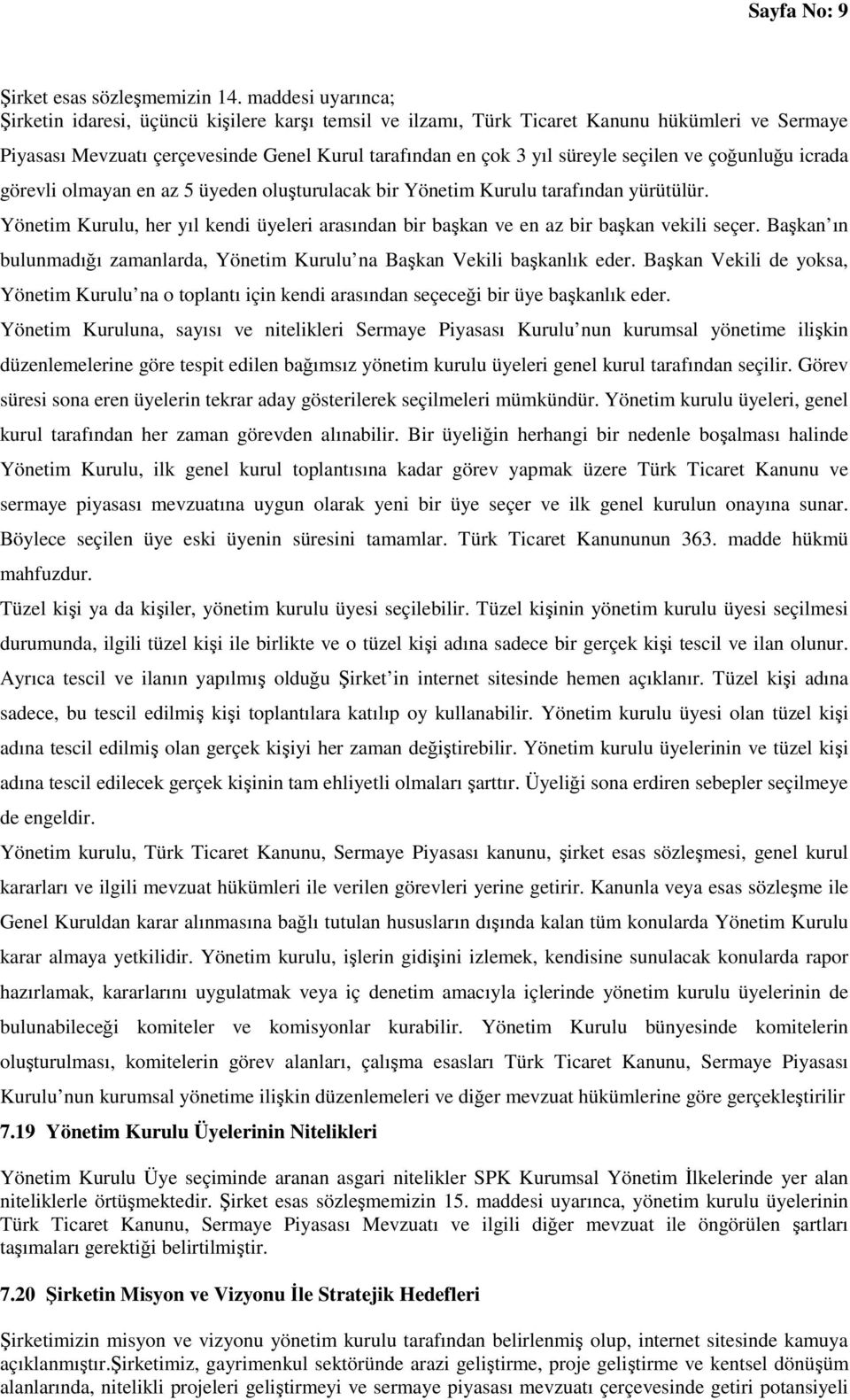 ve çoğunluğu icrada görevli olmayan en az 5 üyeden oluşturulacak bir Yönetim Kurulu tarafından yürütülür. Yönetim Kurulu, her yıl kendi üyeleri arasından bir başkan ve en az bir başkan vekili seçer.