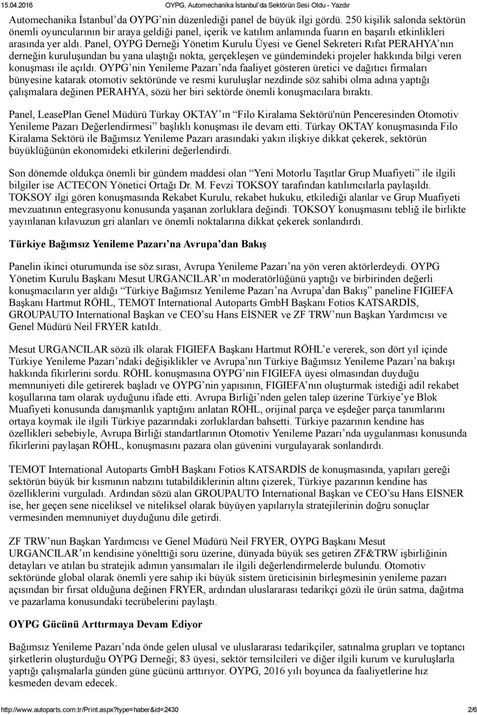 Panel, OYPG Derneği Yönetim Kurulu Üyesi ve Genel Sekreteri Rıfat PERAHYA nın derneğin kuruluşundan bu yana ulaştığı nokta, gerçekleşen ve gündemindeki projeler hakkında bilgi veren konuşması ile