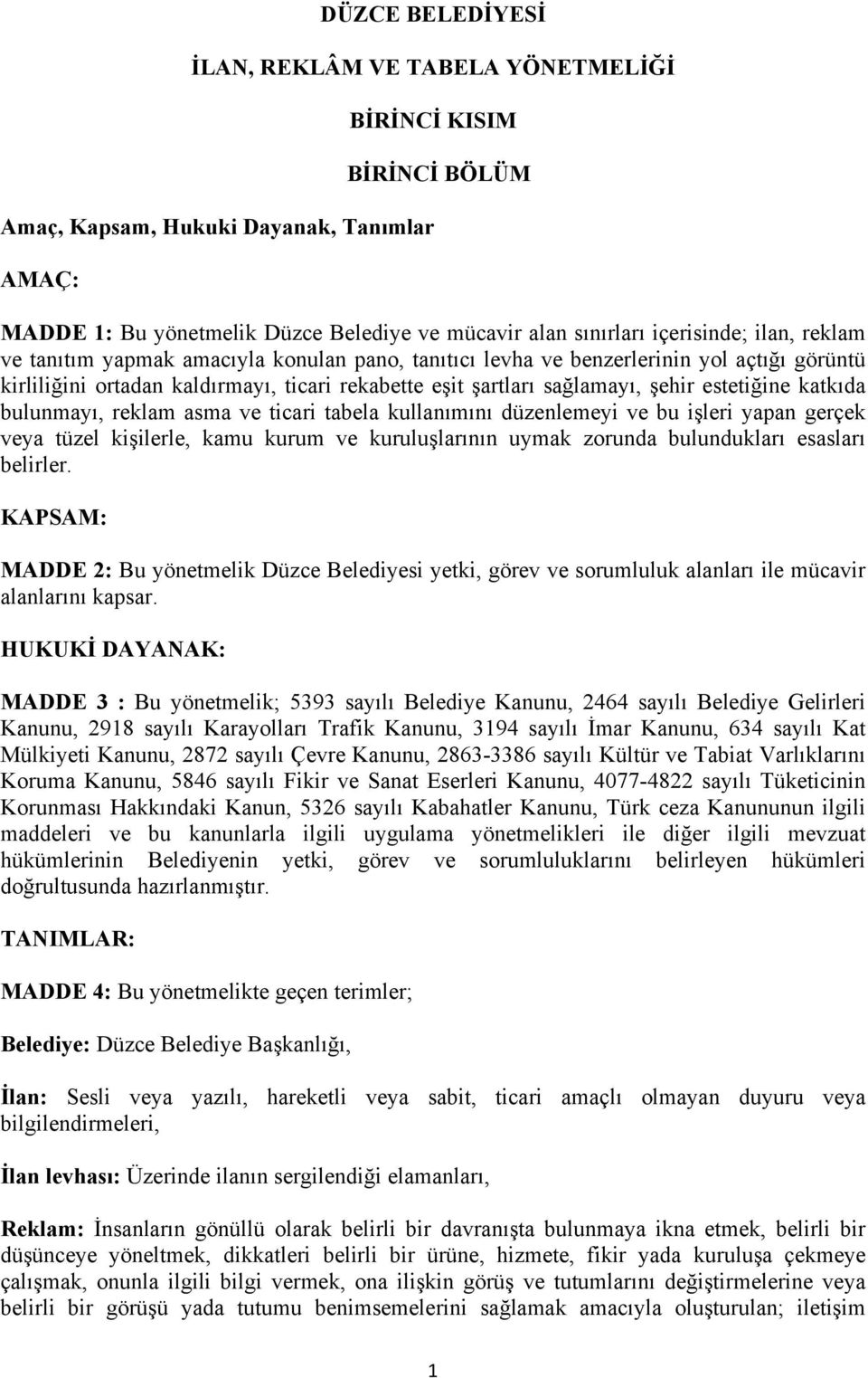 estetiğine katkıda bulunmayı, reklam asma ve ticari tabela kullanımını düzenlemeyi ve bu işleri yapan gerçek veya tüzel kişilerle, kamu kurum ve kuruluşlarının uymak zorunda bulundukları esasları