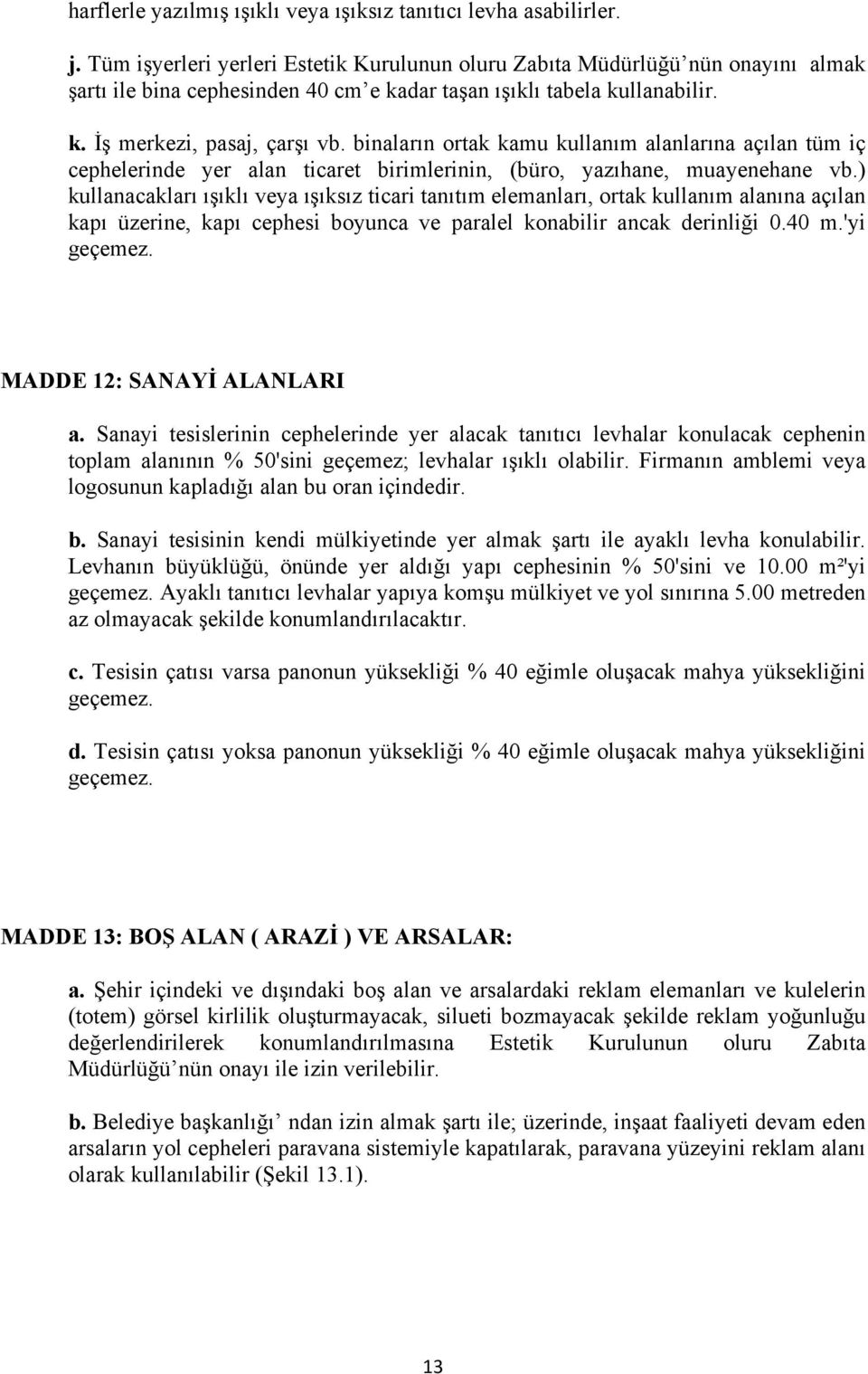 binaların ortak kamu kullanım alanlarına açılan tüm iç cephelerinde yer alan ticaret birimlerinin, (büro, yazıhane, muayenehane vb.