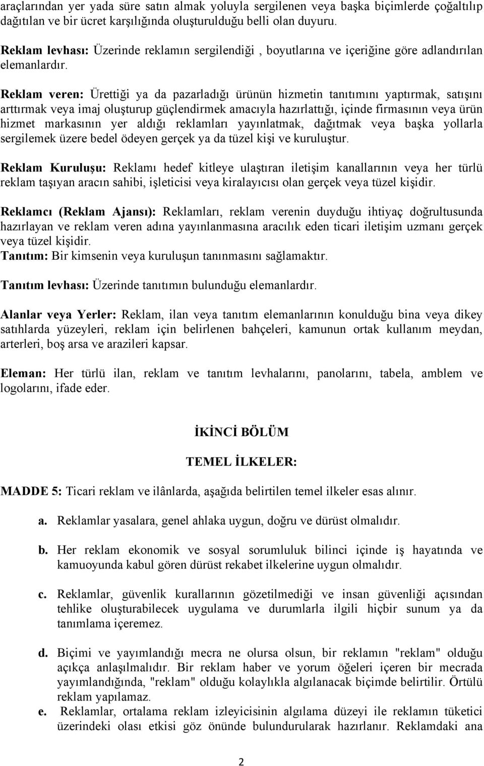 Reklam veren: Ürettiği ya da pazarladığı ürünün hizmetin tanıtımını yaptırmak, satışını arttırmak veya imaj oluşturup güçlendirmek amacıyla hazırlattığı, içinde firmasının veya ürün hizmet markasının