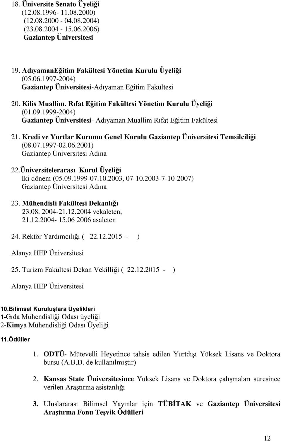 Kredi ve Yurtlar Kurumu Genel Kurulu Gaziantep Üniversitesi Temsilciliği (08.07.1997-02.06.2001) Gaziantep Üniversitesi Adına 22.Üniversitelerarası Kurul Üyeliği İki dönem (05.09.1999-07.10.