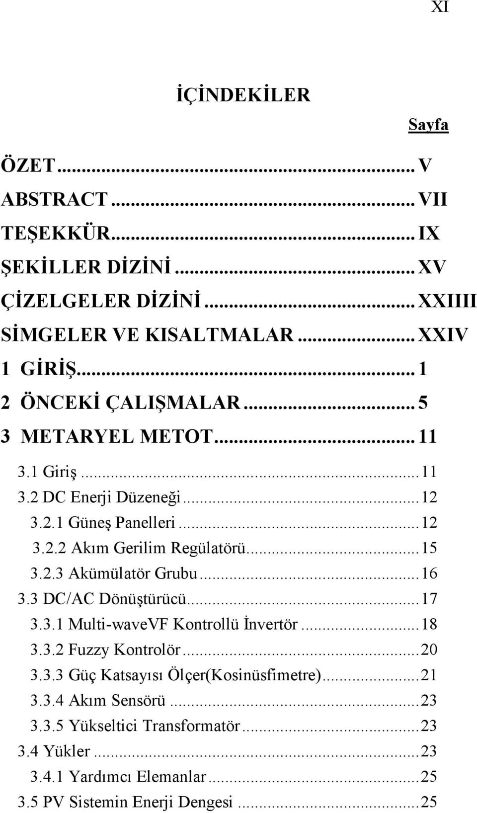 ..15 3.2.3 Akümülatör Grubu...16 3.3 DC/AC Dönüştürücü...17 3.3.1 Multi-waveVF Kontrollü İnvertör...18 3.3.2 Fuzzy Kontrolör...20 3.3.3 Güç Katsayısı Ölçer(Kosinüsfimetre).