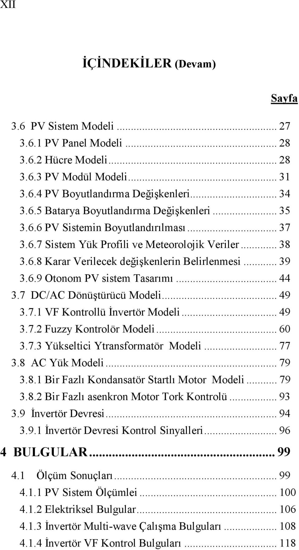 7 DC/AC Dönüştürücü Modeli... 49 3.7.1 VF Kontrollü İnvertör Modeli... 49 3.7.2 Fuzzy Kontrolör Modeli... 60 3.7.3 Yükseltici Ytransformatör Modeli... 77 3.8 