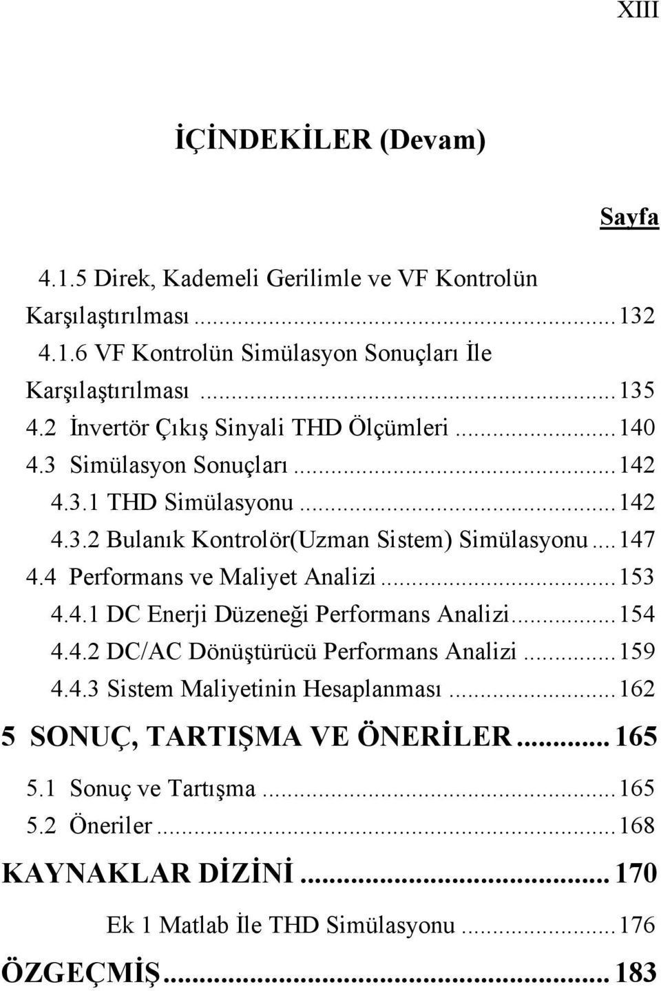 4 Performans ve Maliyet Analizi...153 4.4.1 DC Enerji Düzeneği Performans Analizi...154 4.4.2 DC/AC Dönüştürücü Performans Analizi...159 4.4.3 Sistem Maliyetinin Hesaplanması.