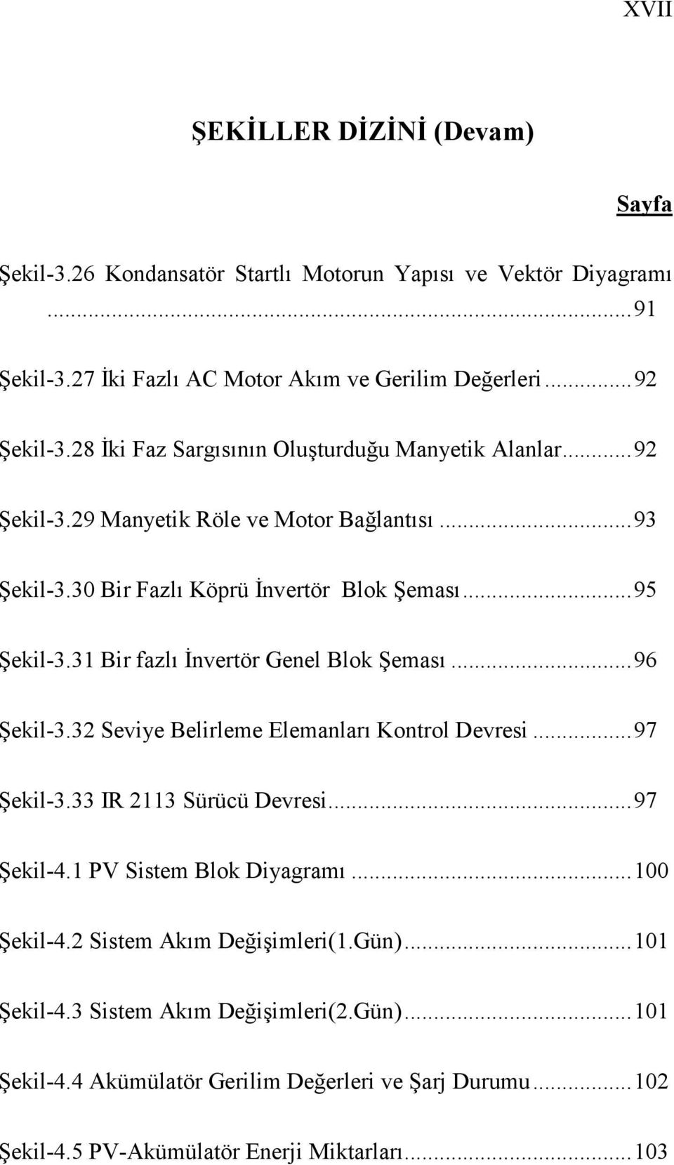 31 Bir fazlı İnvertör Genel Blok Şeması...96 Şekil-3.32 Seviye Belirleme Elemanları Kontrol Devresi...97 Şekil-3.33 IR 2113 Sürücü Devresi...97 Şekil-4.1 PV Sistem Blok Diyagramı.