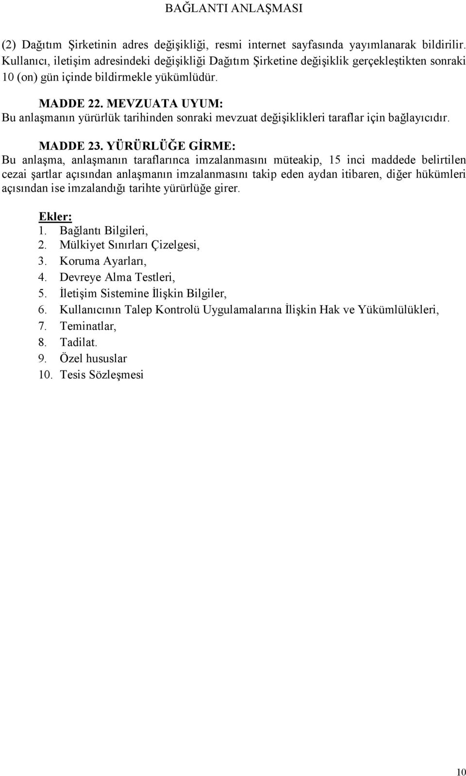 MEVZUATA UYUM: Bu anlaşmanın yürürlük tarihinden sonraki mevzuat değişiklikleri taraflar için bağlayıcıdır. MADDE 23.