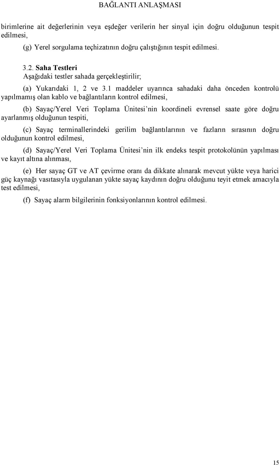 1 maddeler uyarınca sahadaki daha önceden kontrolü yapılmamış olan kablo ve bağlantıların kontrol edilmesi, (b) Sayaç/Yerel Veri Toplama Ünitesi nin koordineli evrensel saate göre doğru ayarlanmış