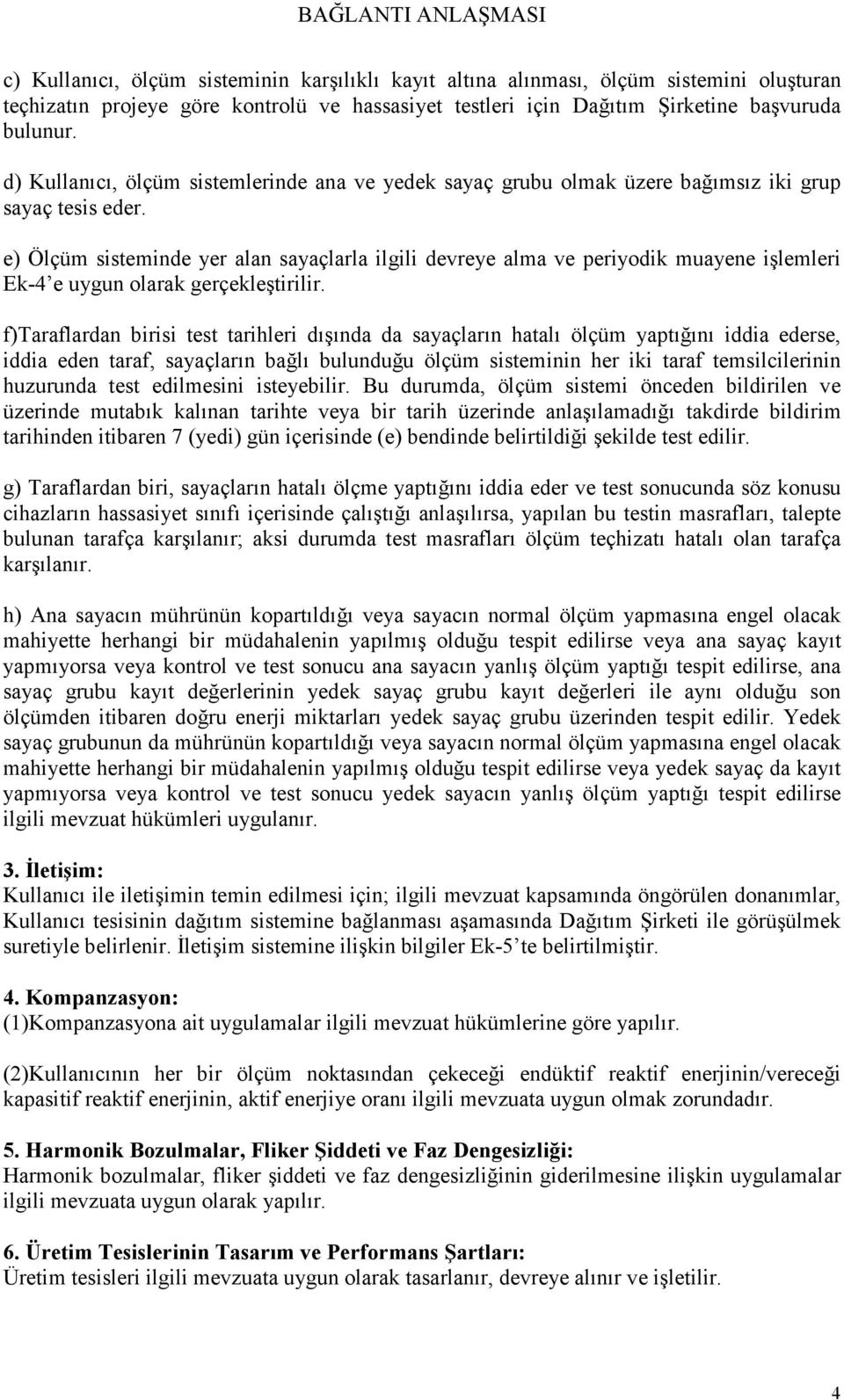 e) Ölçüm sisteminde yer alan sayaçlarla ilgili devreye alma ve periyodik muayene işlemleri Ek-4 e uygun olarak gerçekleştirilir.