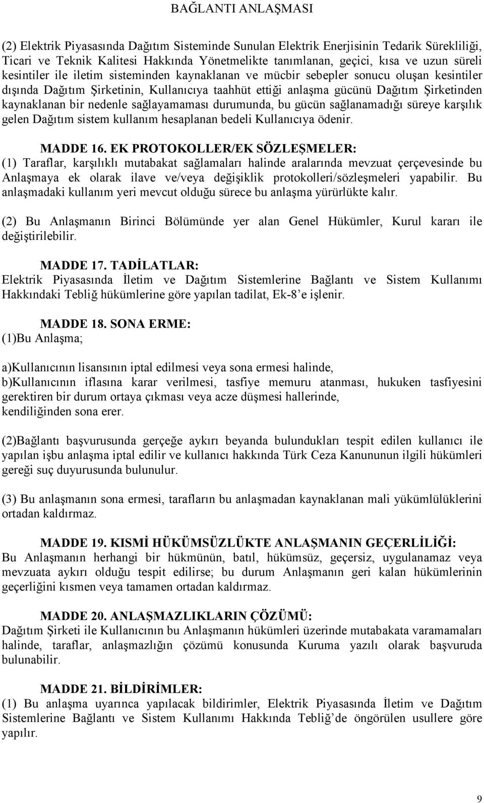 sağlayamaması durumunda, bu gücün sağlanamadığı süreye karşılık gelen Dağıtım sistem kullanım hesaplanan bedeli Kullanıcıya ödenir. MADDE 16.