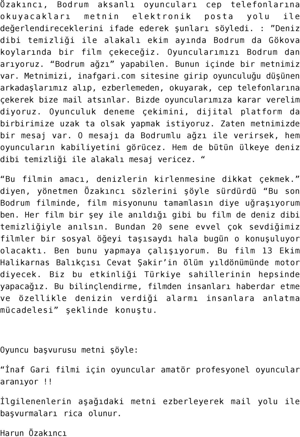 Metnimizi, inafgari.com sitesine girip oyunculuğu düşünen arkadaşlarımız alıp, ezberlemeden, okuyarak, cep telefonlarına çekerek bize mail atsınlar. Bizde oyuncularımıza karar verelim diyoruz.