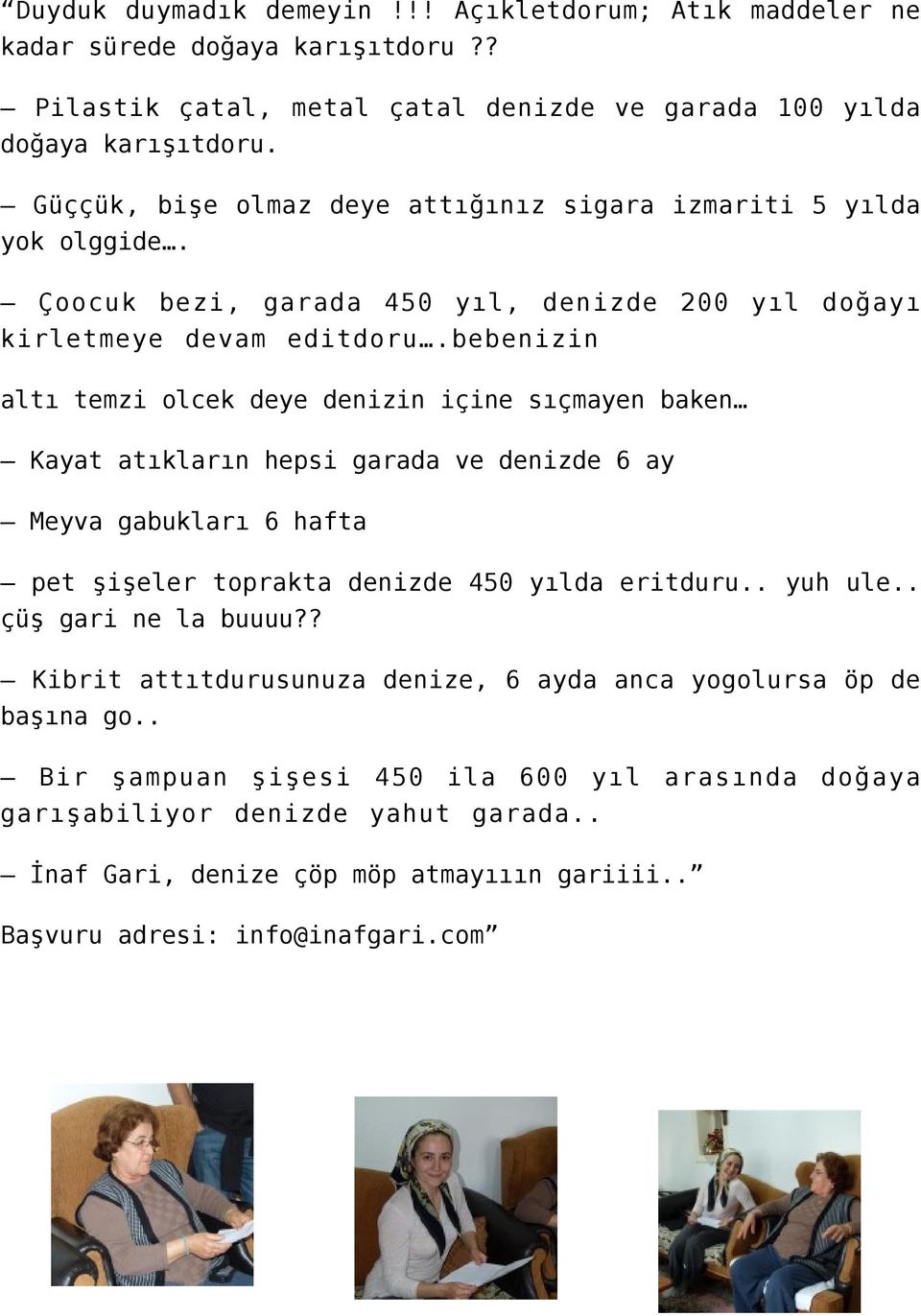 bebenizin altı temzi olcek deye denizin içine sıçmayen baken Kayat atıkların hepsi garada ve denizde 6 ay Meyva gabukları 6 hafta pet şişeler toprakta denizde 450 yılda eritduru.. yuh ule.