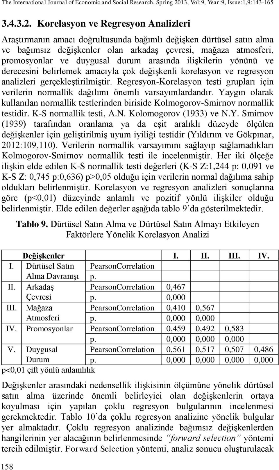 Korelasyon ve Regresyon Analizleri Araştırmanın amacı doğrultusunda bağımlı değişken dürtüsel satın alma ve bağımsız değişkenler olan arkadaş çevresi, mağaza atmosferi, promosyonlar ve duygusal durum