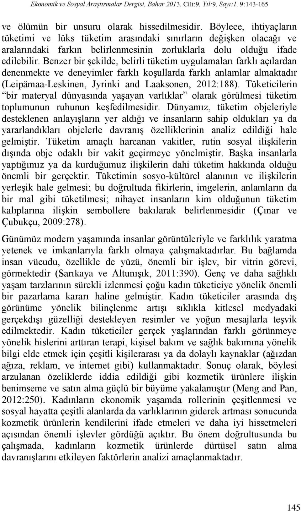 Benzer bir şekilde, belirli tüketim uygulamaları farklı açılardan denenmekte ve deneyimler farklı koşullarda farklı anlamlar almaktadır (Leipӓmaa-Leskinen, Jyrinki and Laaksonen, 2012:188).