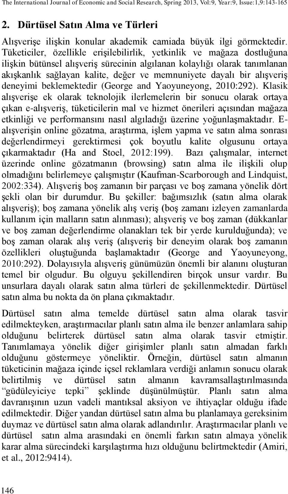 Tüketiciler, özellikle erişilebilirlik, yetkinlik ve mağaza dostluğuna ilişkin bütünsel alışveriş sürecinin algılanan kolaylığı olarak tanımlanan akışkanlık sağlayan kalite, değer ve memnuniyete