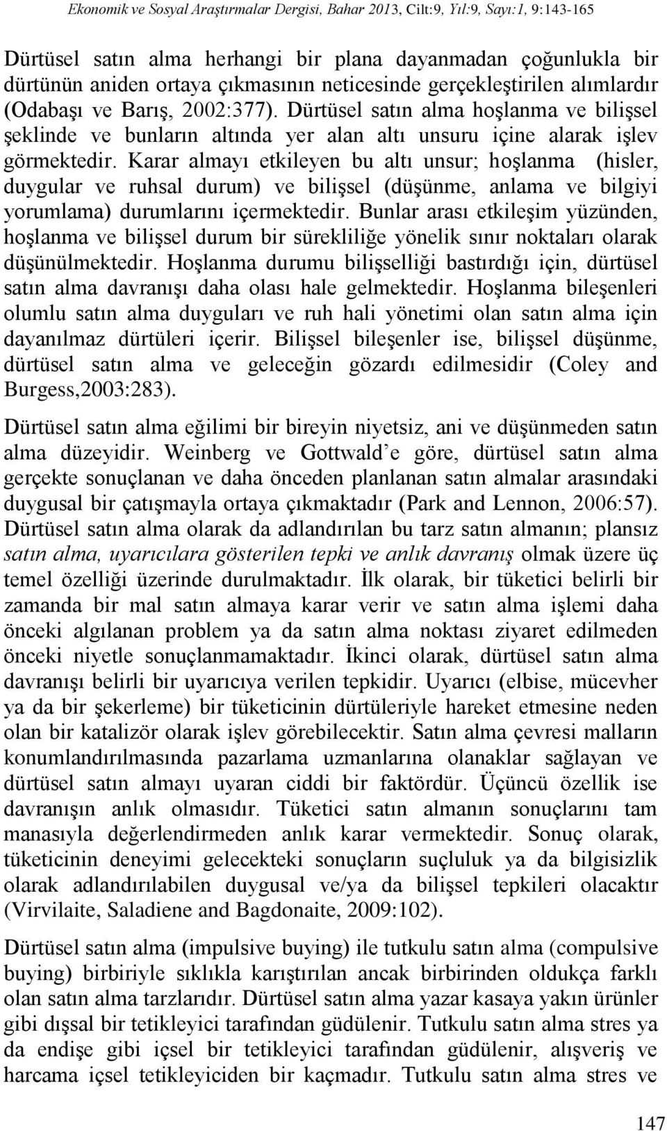 Karar almayı etkileyen bu altı unsur; hoşlanma (hisler, duygular ve ruhsal durum) ve bilişsel (düşünme, anlama ve bilgiyi yorumlama) durumlarını içermektedir.