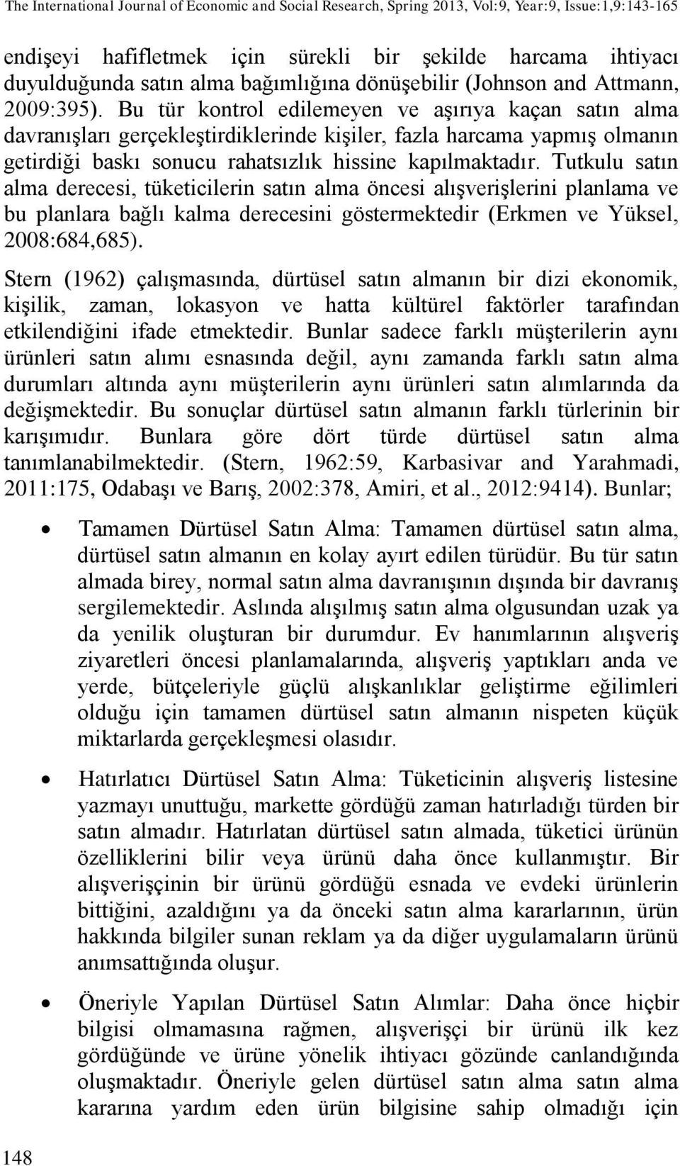 Bu tür kontrol edilemeyen ve aşırıya kaçan satın alma davranışları gerçekleştirdiklerinde kişiler, fazla harcama yapmış olmanın getirdiği baskı sonucu rahatsızlık hissine kapılmaktadır.