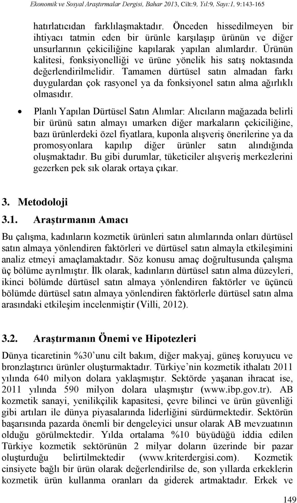 Ürünün kalitesi, fonksiyonelliği ve ürüne yönelik his satış noktasında değerlendirilmelidir.