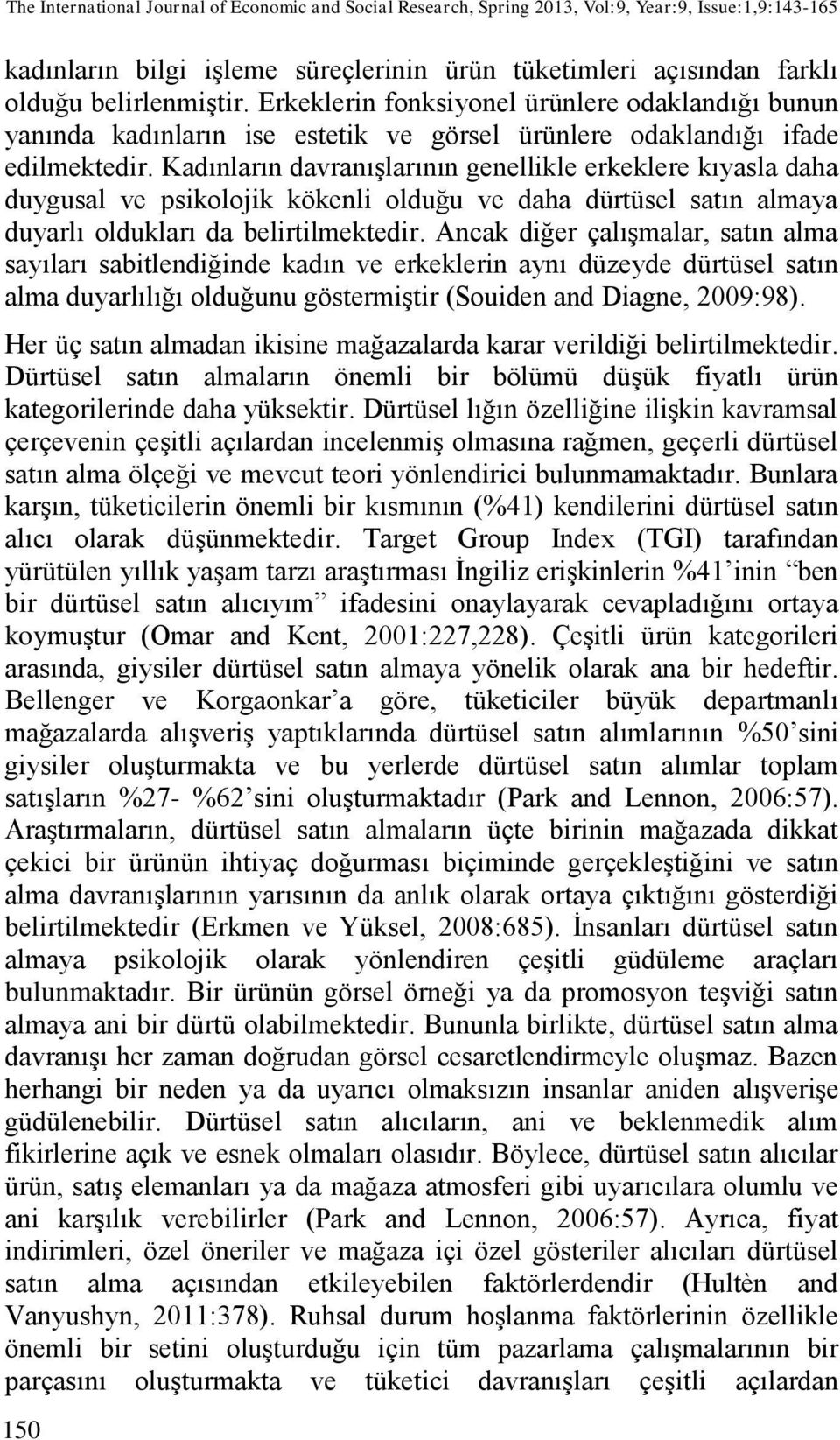 Kadınların davranışlarının genellikle erkeklere kıyasla daha duygusal ve psikolojik kökenli olduğu ve daha dürtüsel satın almaya duyarlı oldukları da belirtilmektedir.