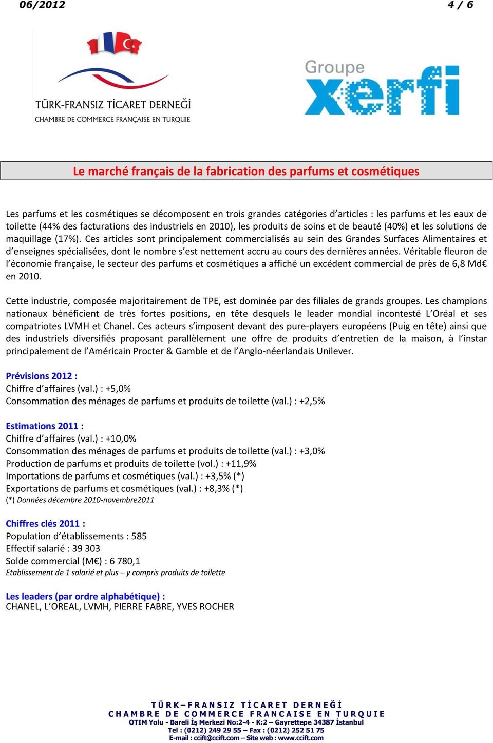 Ces articles sont principalement commercialisés au sein des Grandes Surfaces Alimentaires et d enseignes spécialisées, dont le nombre s est nettement accru au cours des dernières années.