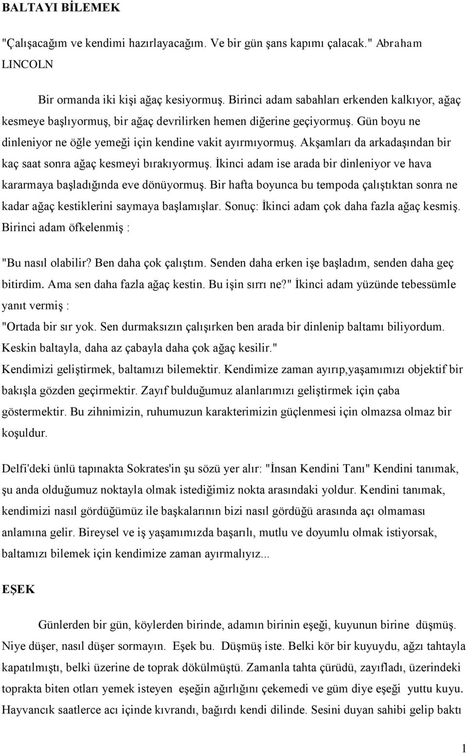 Akşamları da arkadaşından bir kaç saat sonra ağaç kesmeyi bırakıyormuş. İkinci adam ise arada bir dinleniyor ve hava kararmaya başladığında eve dönüyormuş.