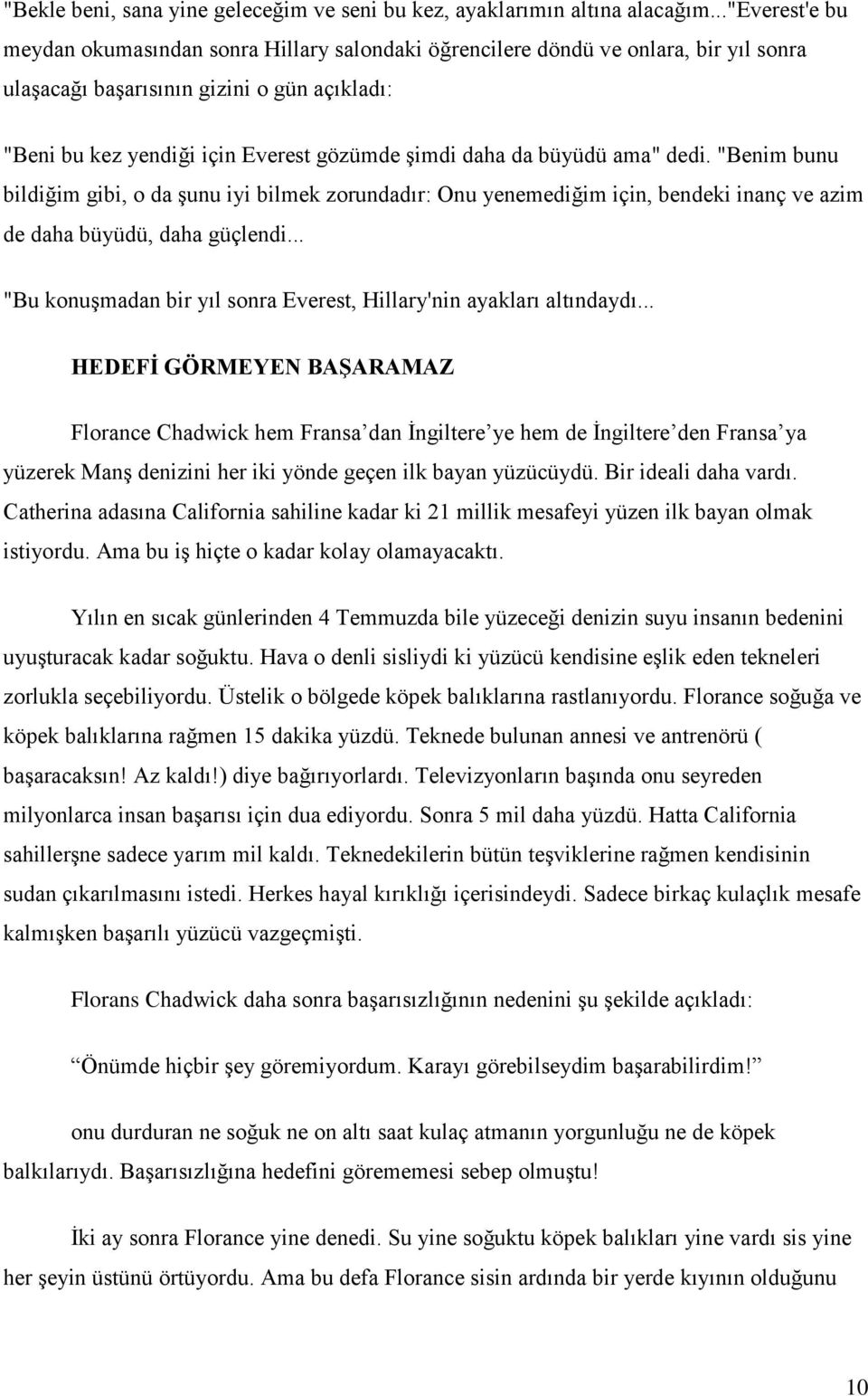 da büyüdü ama" dedi. "Benim bunu bildiğim gibi, o da şunu iyi bilmek zorundadır: Onu yenemediğim için, bendeki inanç ve azim de daha büyüdü, daha güçlendi.