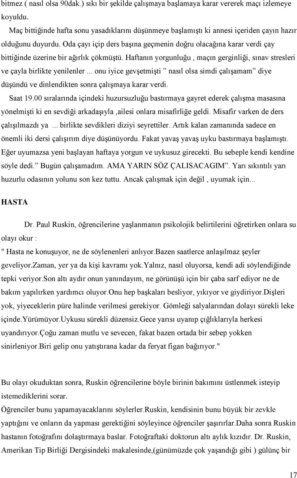 Oda çayı içip ders başına geçmenin doğru olacağına karar verdi çay bittiğinde üzerine bir ağırlık çökmüştü. Haftanın yorgunluğu, maçın gerginliği, sınav stresleri ve çayla birlikte yenilenler.