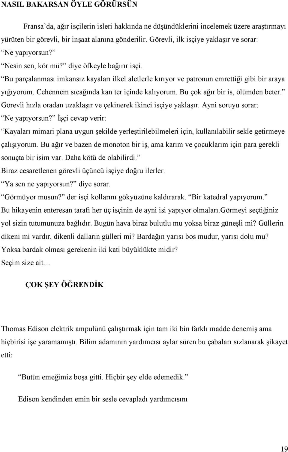 Bu parçalanması imkansız kayaları ilkel aletlerle kırıyor ve patronun emrettiği gibi bir araya yığıyorum. Cehennem sıcağında kan ter içinde kalıyorum. Bu çok ağır bir is, ölümden beter.