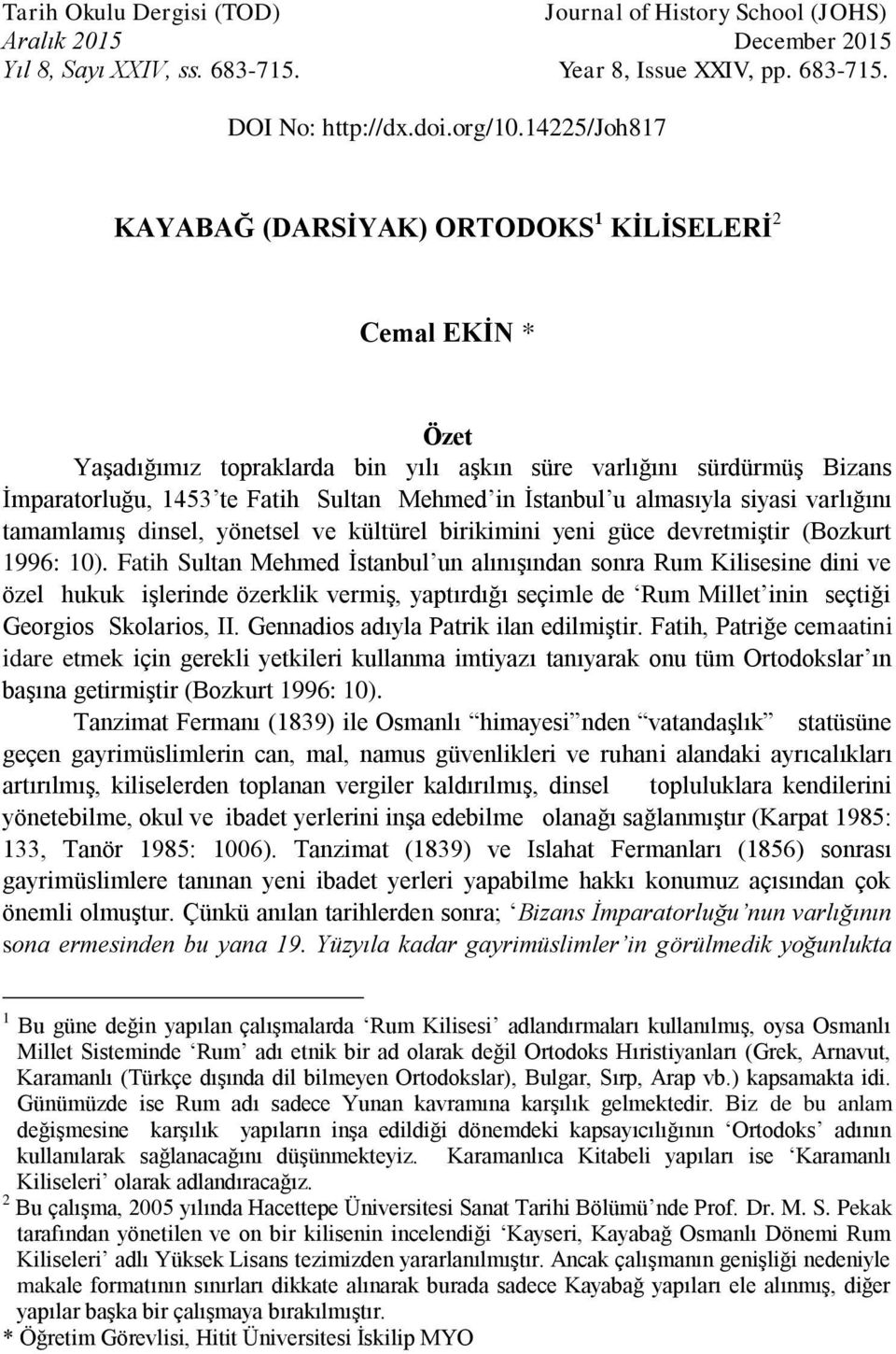 u almasıyla siyasi varlığını tamamlamış dinsel, yönetsel ve kültürel birikimini yeni güce devretmiştir (Bozkurt 1996: 10).