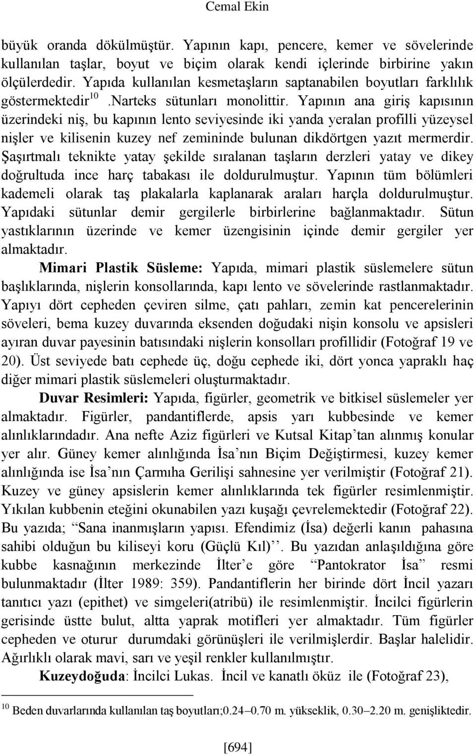 Yapının ana giriş kapısının üzerindeki niş, bu kapının lento seviyesinde iki yanda yeralan profilli yüzeysel nişler ve kilisenin kuzey nef zemininde bulunan dikdörtgen yazıt mermerdir.