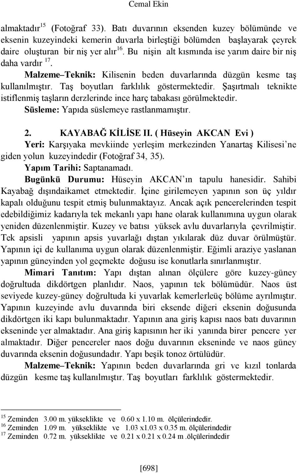 Şaşırtmalı teknikte istiflenmiş taşların derzlerinde ince harç tabakası görülmektedir. Süsleme: Yapıda süslemeye rastlanmamıştır. 2. KAYABAĞ KİLİSE II.