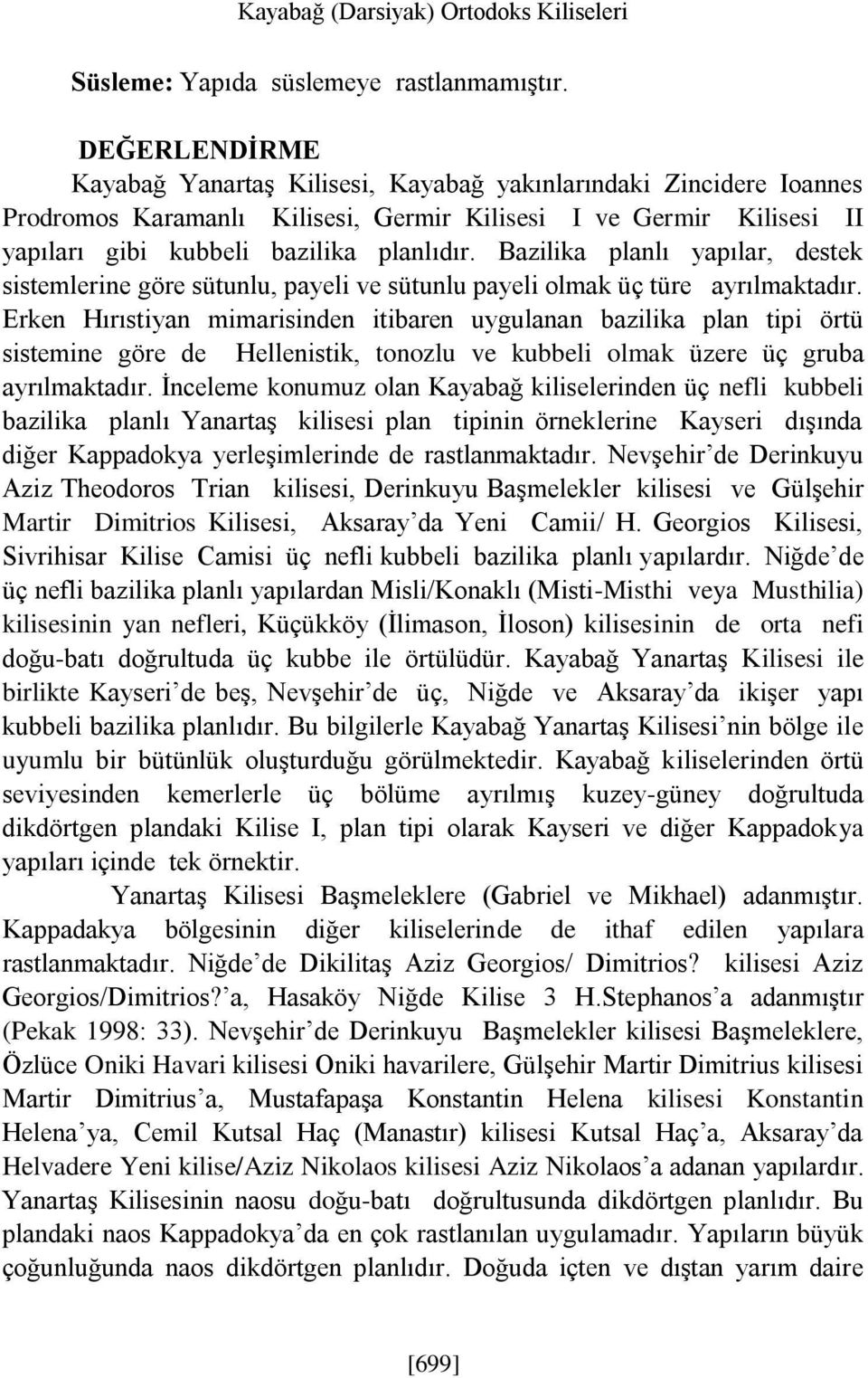 Bazilika planlı yapılar, destek sistemlerine göre sütunlu, payeli ve sütunlu payeli olmak üç türe ayrılmaktadır.