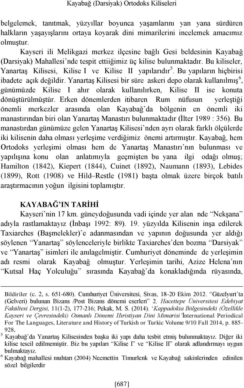 Bu kiliseler, Yanartaş Kilisesi, Kilise I ve Kilise II yapılarıdır 5. Bu yapıların hiçbirisi ibadete açık değildir.