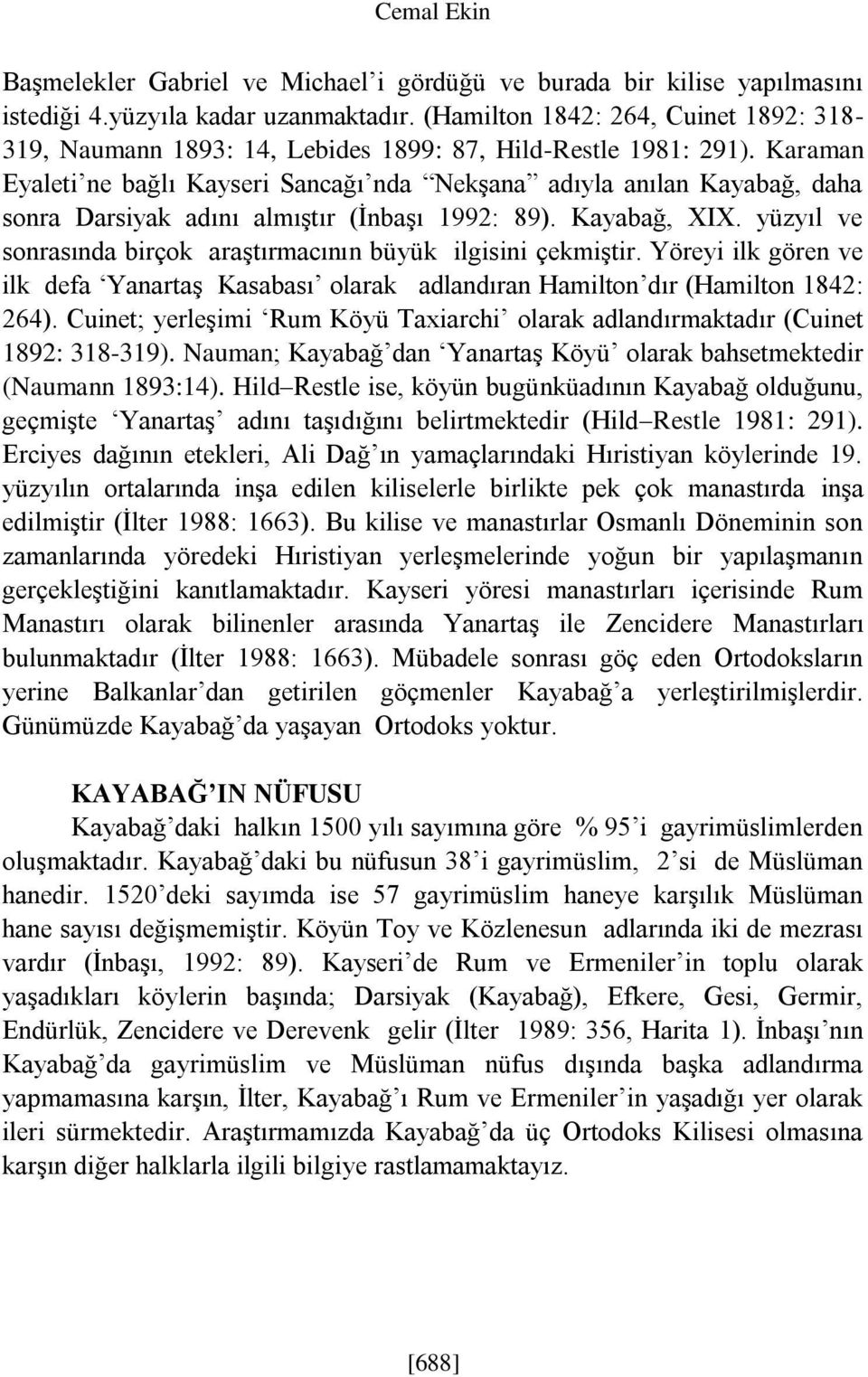 Karaman Eyaleti ne bağlı Kayseri Sancağı nda Nekşana adıyla anılan Kayabağ, daha sonra Darsiyak adını almıştır (İnbaşı 1992: 89). Kayabağ, XIX.