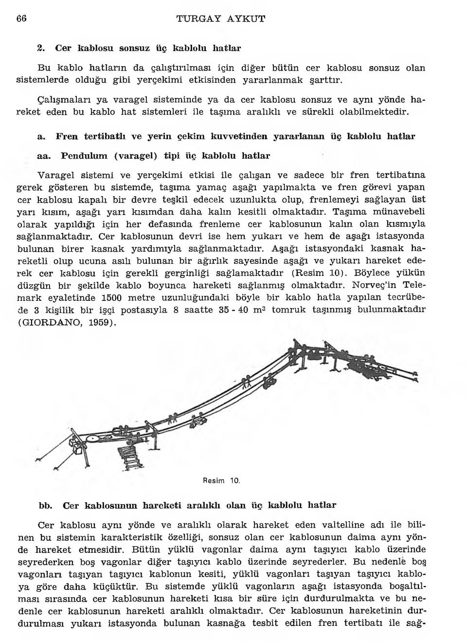 rttır. Ç alışm aları y a v arag el sistem inde y a da cer kablosu sonsuz ve ay n ı yönde h a re k e t eden bu kablo h a t sistem leri ile taşım a aralık lı ve sü rek li olabilm ektedir. a. F re n te rtib a tlı ve y erin çekim kuvvetin d en y a ra rla n a n ü ç kablo lu h a tla r a a.