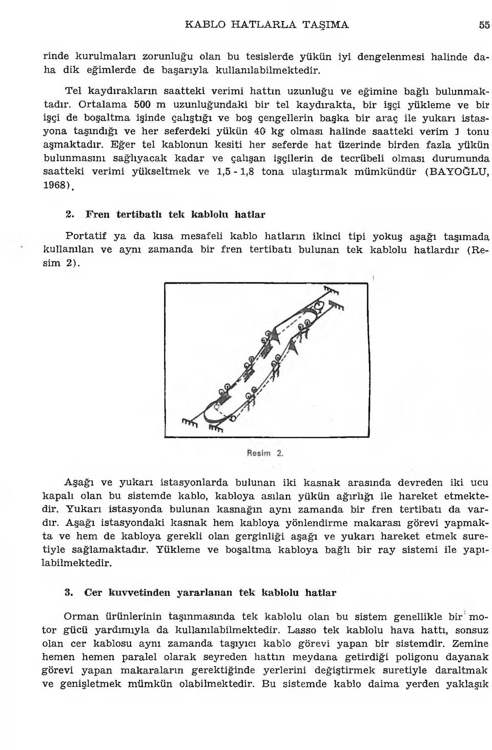 O rta la m a 500 m uzunluğundaki b ir te l k a y d ıra k ta, b ir işçi yüklem e ve bir işçi de b o şaltm a işinde ç alıştığ ı ve boş çengellerin b a şk a b ir a ra ç ile y u k a rı is ta s yona taşın