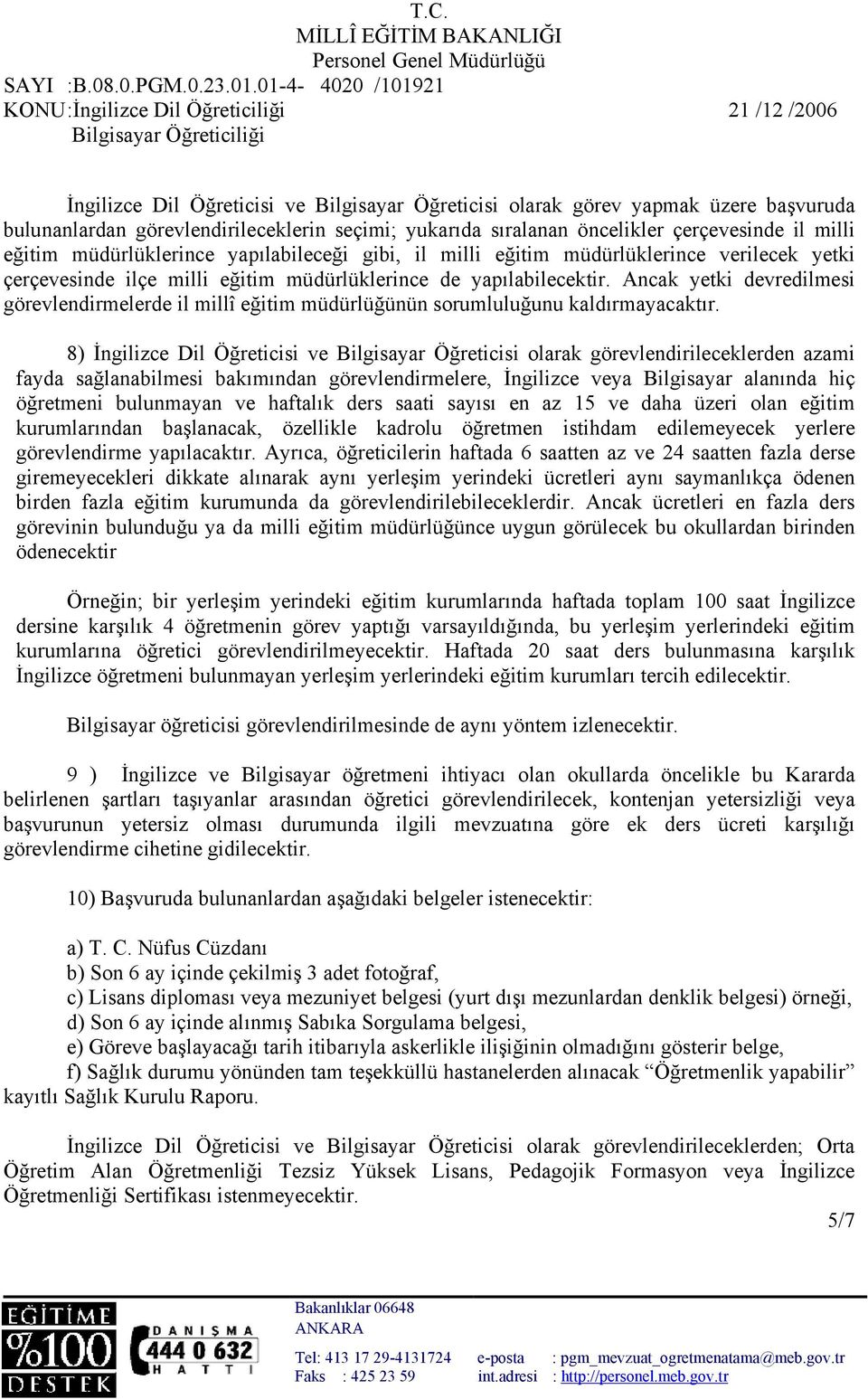 Ancak yetki devredilmesi görevlendirmelerde il millî eğitim müdürlüğünün sorumluluğunu kaldırmayacaktır.