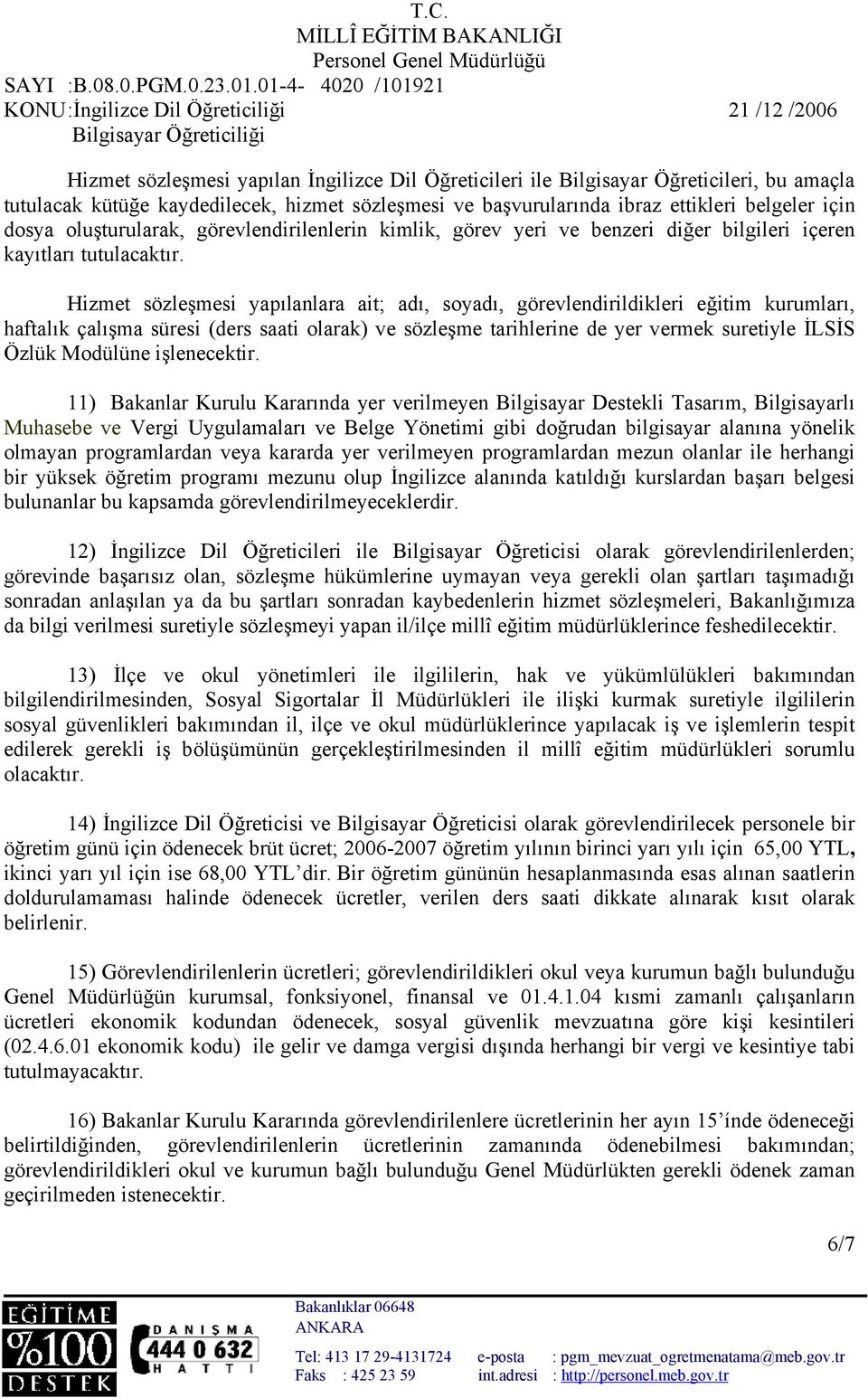 Hizmet sözleşmesi yapılanlara ait; adı, soyadı, görevlendirildikleri eğitim kurumları, haftalık çalışma süresi (ders saati olarak) ve sözleşme tarihlerine de yer vermek suretiyle İLSİS Özlük Modülüne