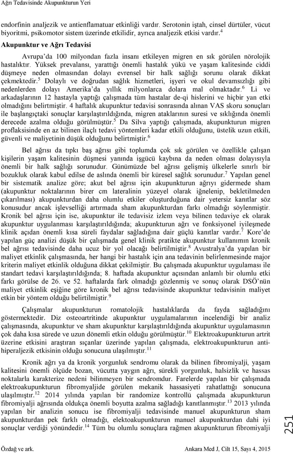 Yüksek prevalansı, yarattığı önemli hastalık yükü ve yaşam kalitesinde ciddi düşmeye neden olmasından dolayı evrensel bir halk sağlığı sorunu olarak dikkat çekmektedir.