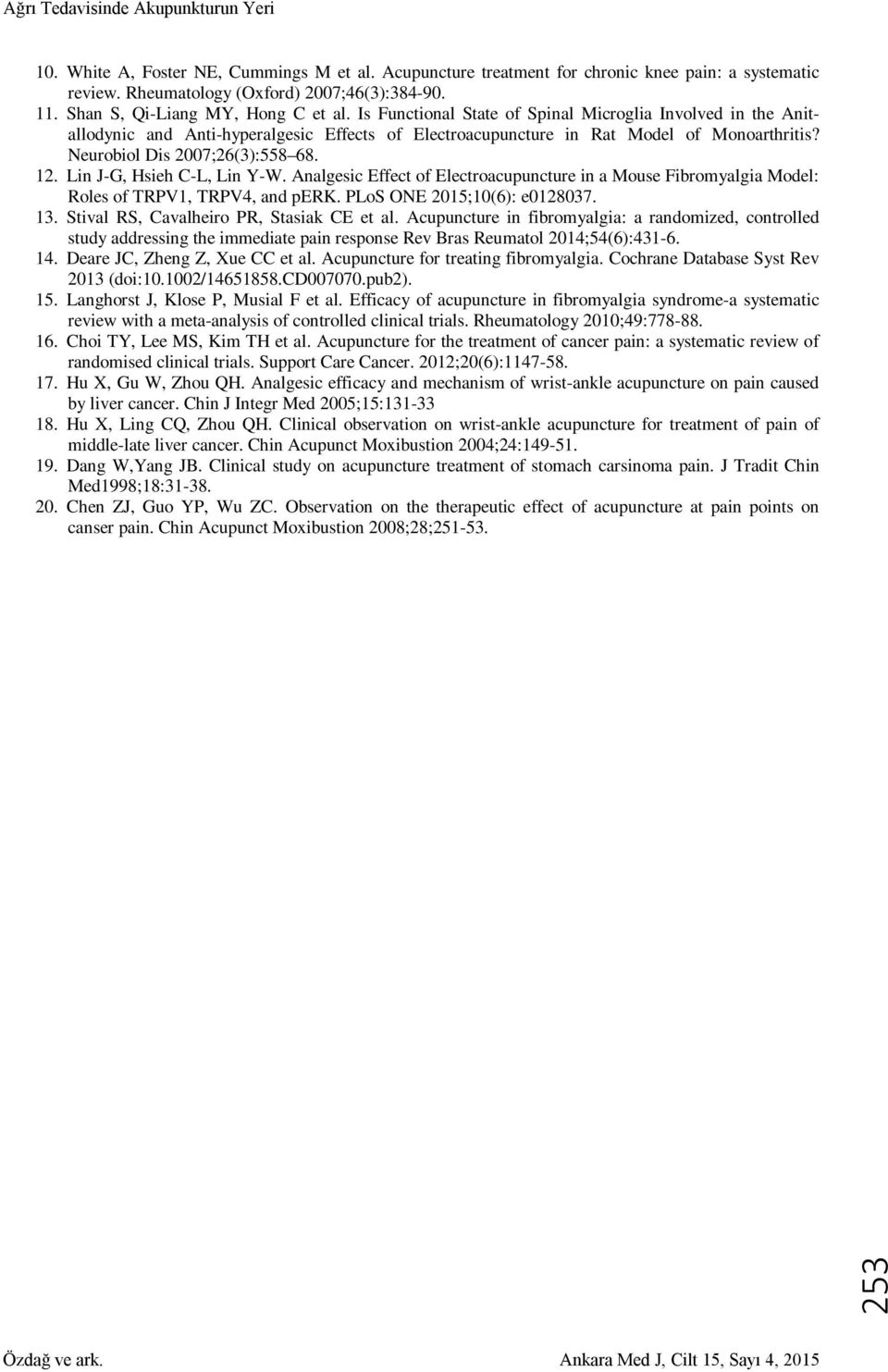 Lin J-G, Hsieh C-L, Lin Y-W. Analgesic Effect of Electroacupuncture in a Mouse Fibromyalgia Model: Roles of TRPV1, TRPV4, and perk. PLoS ONE 2015;10(6): e0128037. 13.