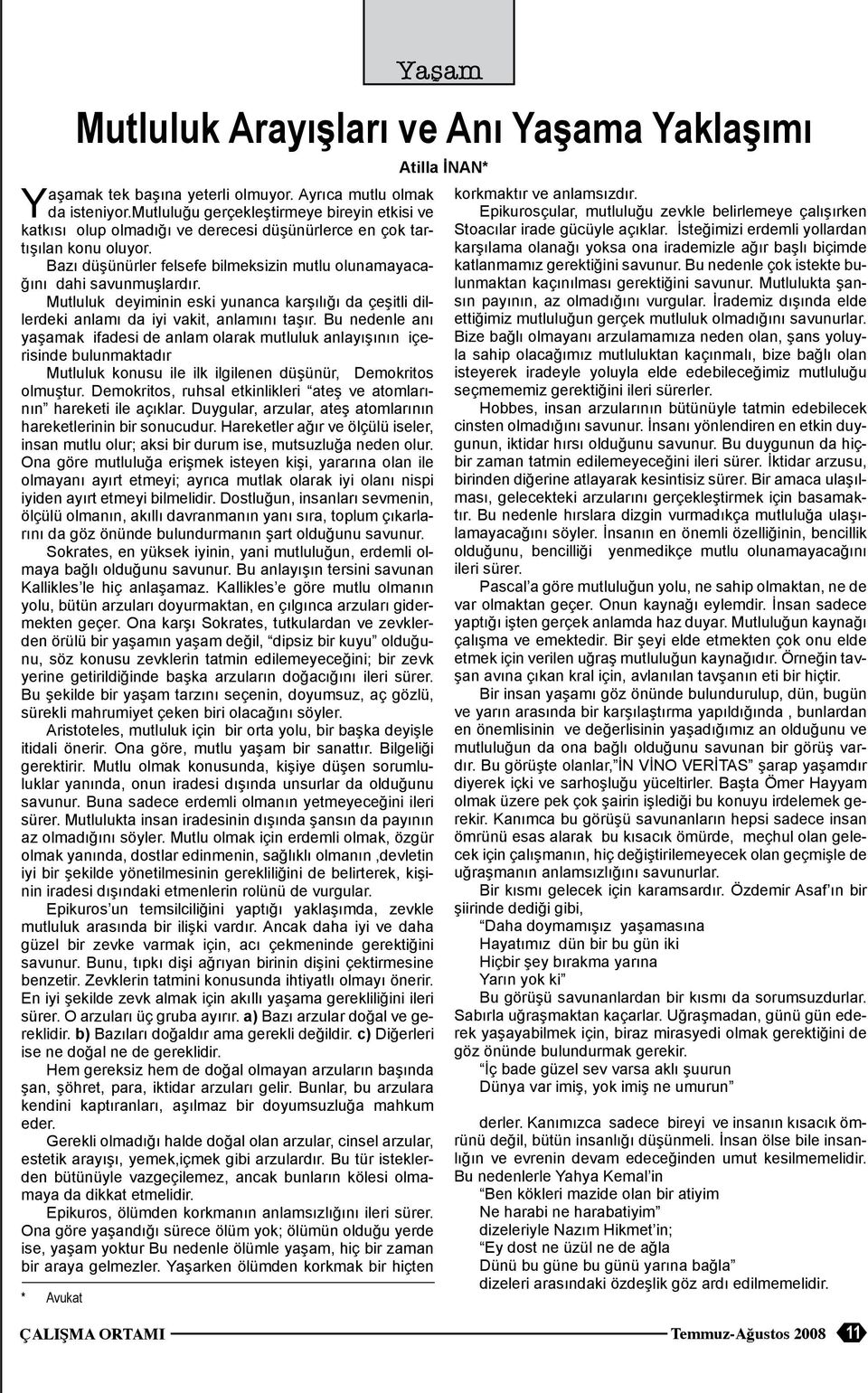 Bu nedenle anı yaşamak ifadesi de anlam olarak mutluluk anlayışının içerisinde bulunmaktadır Mutluluk konusu ile ilk ilgilenen düşünür, Demokritos olmuştur.