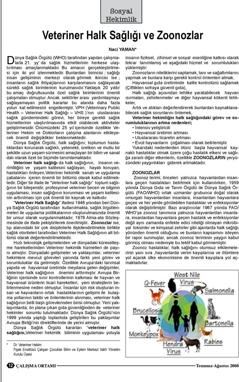 Bunlardan birincisi ; sağlığı insan gelişiminin merkezi olarak görmek ikincisi ise ; insanların sağlık ihtiyaçlarının karşılanmasını sağlayacak sürekli sağlık birimlerinin kurulmasıdır.